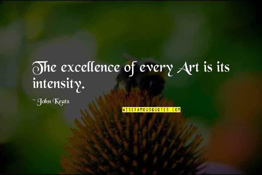 Excellence Is An Art Quotes By John Keats: The excellence of every Art is its intensity.