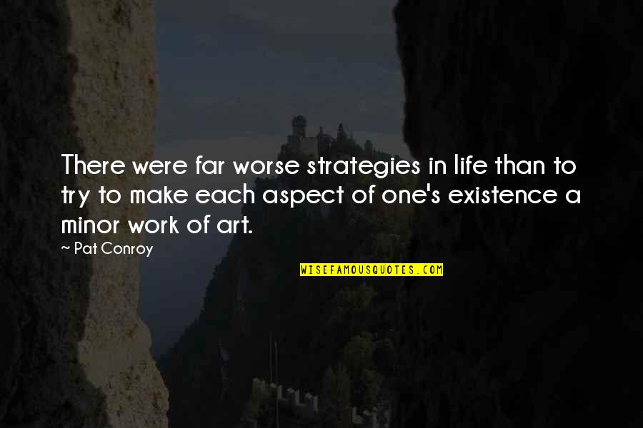 Excellence Is An Art Quotes By Pat Conroy: There were far worse strategies in life than