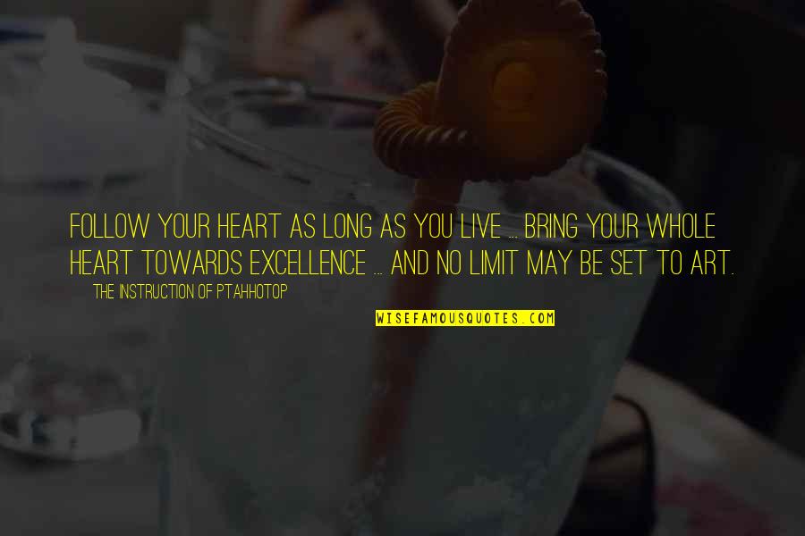 Excellence Is An Art Quotes By The Instruction Of Ptahhotop: Follow your heart as long as you live