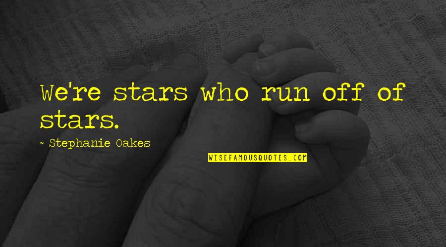 Excellent Results Quotes By Stephanie Oakes: We're stars who run off of stars.
