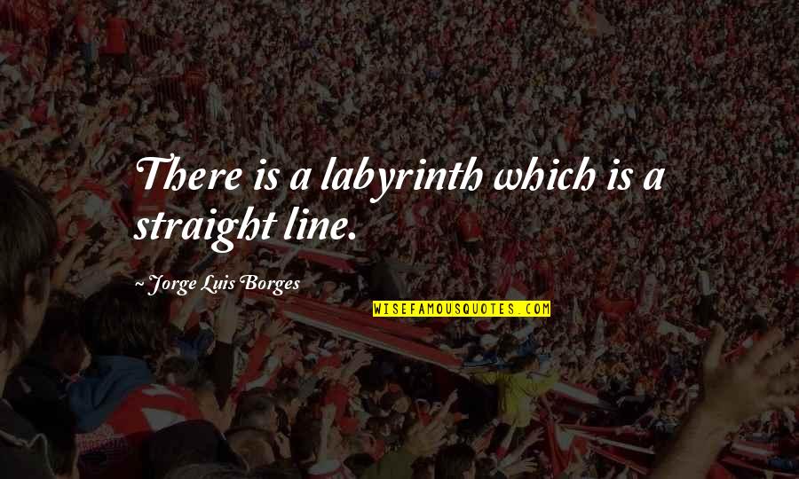 Excelso Coffee Quotes By Jorge Luis Borges: There is a labyrinth which is a straight