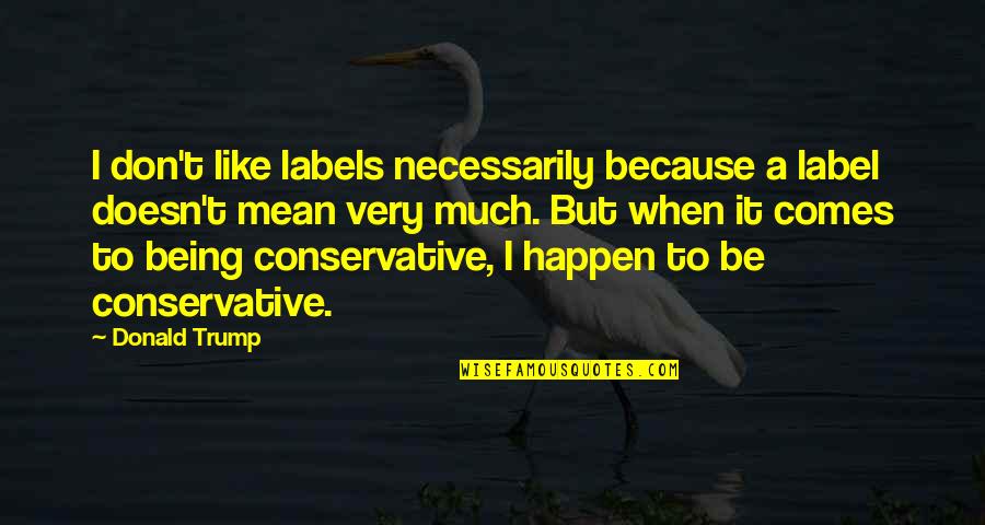 Exceptie De Nelegalitate Quotes By Donald Trump: I don't like labels necessarily because a label