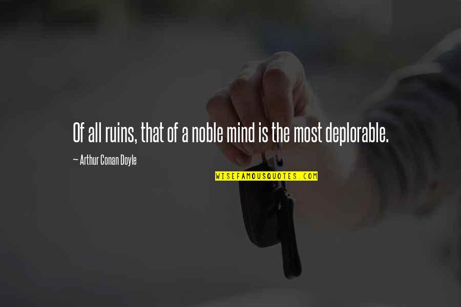 Exceptional Quotes Quotes By Arthur Conan Doyle: Of all ruins, that of a noble mind