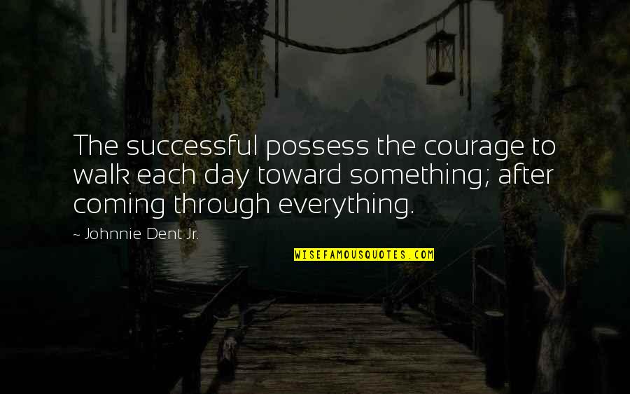 Exceptional Quotes Quotes By Johnnie Dent Jr.: The successful possess the courage to walk each