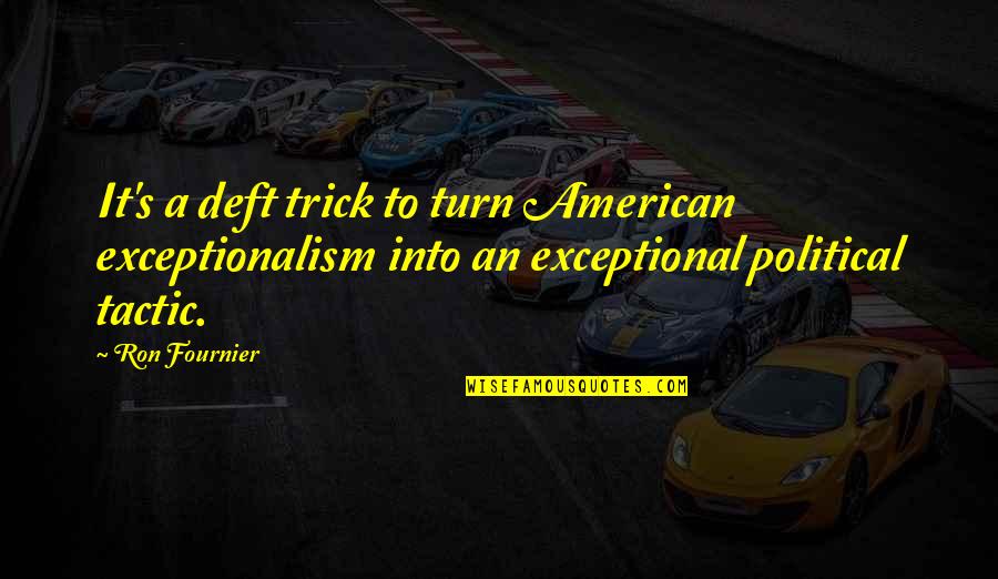 Exceptionalism Quotes By Ron Fournier: It's a deft trick to turn American exceptionalism