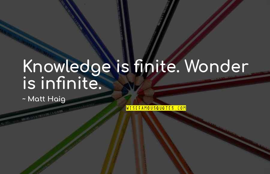 Excepts Quotes By Matt Haig: Knowledge is finite. Wonder is infinite.