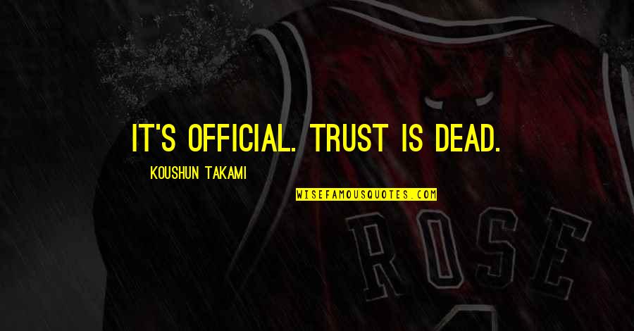 Exchange Student Life Quotes By Koushun Takami: It's official. Trust is dead.