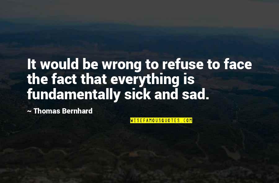 Exchangeable Sodium Quotes By Thomas Bernhard: It would be wrong to refuse to face