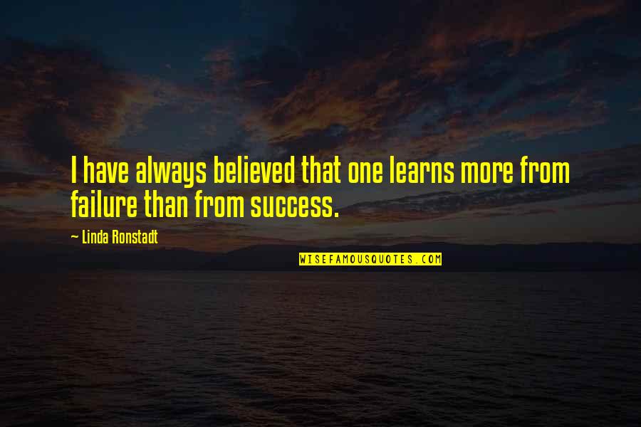 Excised Cyst Quotes By Linda Ronstadt: I have always believed that one learns more