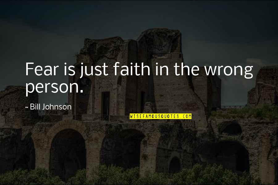 Excision Dj Quotes By Bill Johnson: Fear is just faith in the wrong person.