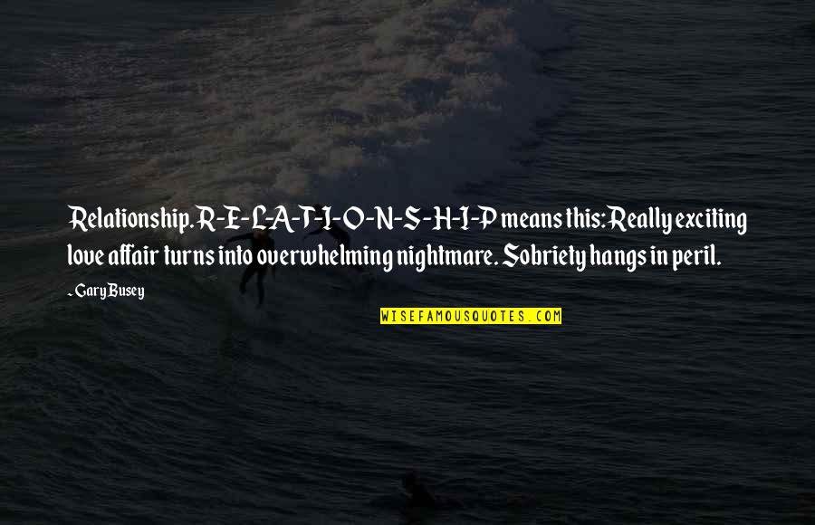 Exciting Love Quotes By Gary Busey: Relationship. R-E-L-A-T-I-O-N-S-H-I-P means this: Really exciting love affair