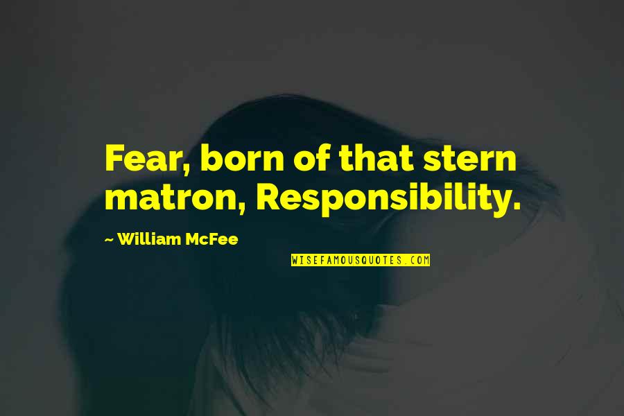 Exclusive Life Quotes By William McFee: Fear, born of that stern matron, Responsibility.