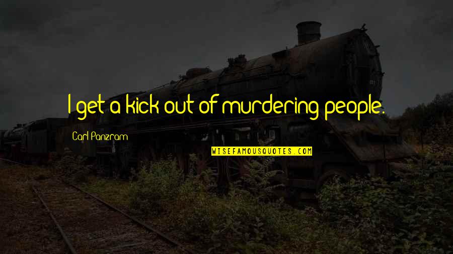 Exculpating Dictionary Quotes By Carl Panzram: I get a kick out of murdering people.