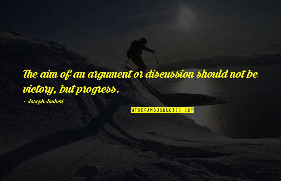 Excusado Quotes By Joseph Joubert: The aim of an argument or discussion should