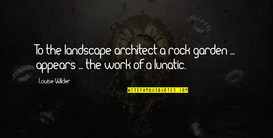 Excusado Quotes By Louise Wilder: To the landscape architect a rock garden ...