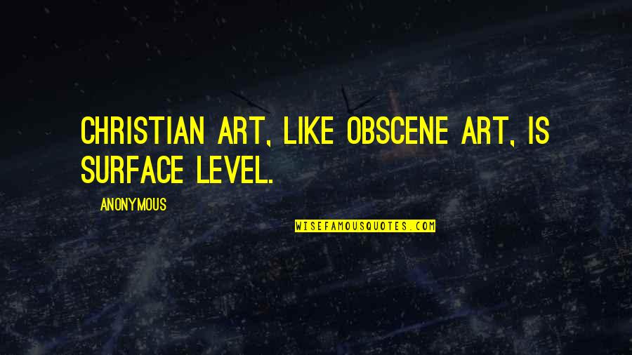 Excuse Letter Quotes By Anonymous: Christian art, like obscene art, is surface level.