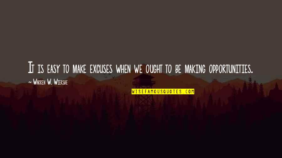 Excuse Making Quotes By Warren W. Wiersbe: It is easy to make excuses when we