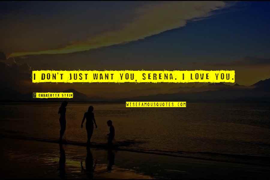 Execrated Quotes By Charlotte Stein: I don't just want you, Serena. I love