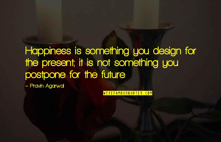 Execute The Plan Quotes By Pravin Agarwal: Happiness is something you design for the present;