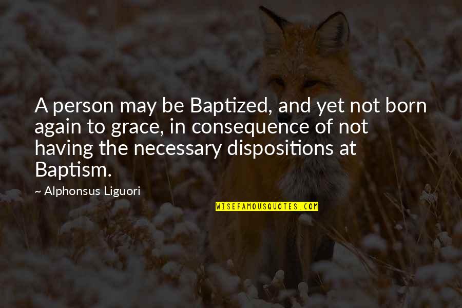 Exellence Quotes By Alphonsus Liguori: A person may be Baptized, and yet not