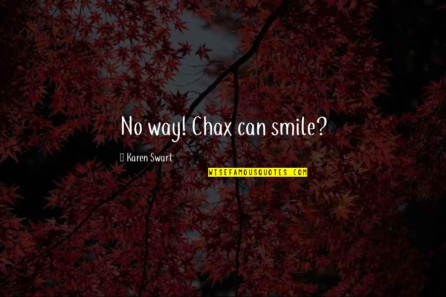 Exercent Synonyme Quotes By Karen Swart: No way! Chax can smile?