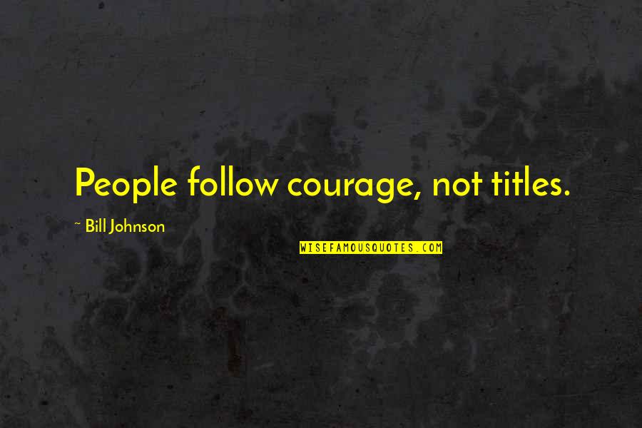 Exercise Funnies Quotes By Bill Johnson: People follow courage, not titles.