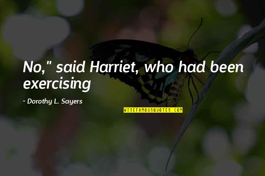 Exercising Quotes By Dorothy L. Sayers: No," said Harriet, who had been exercising