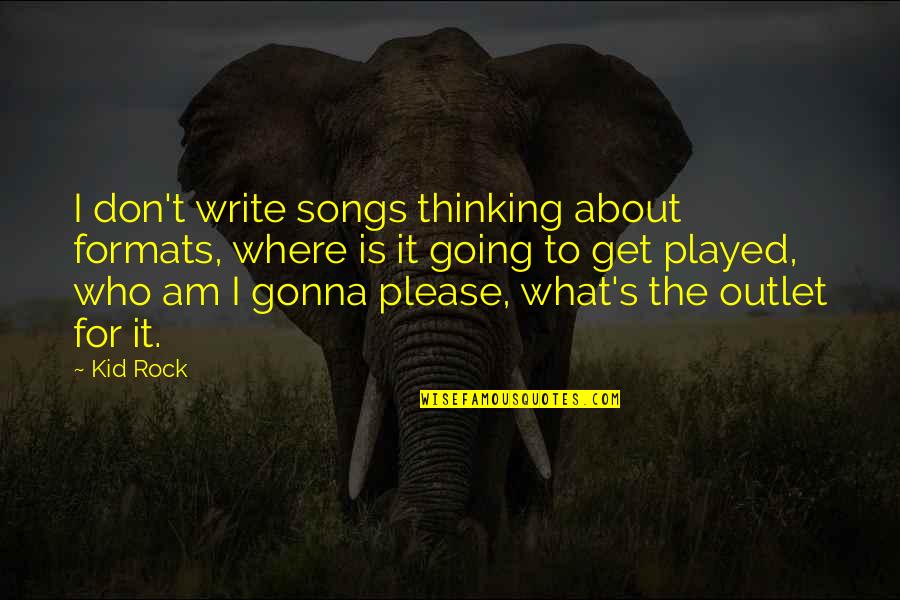 Exercising With Music Quotes By Kid Rock: I don't write songs thinking about formats, where