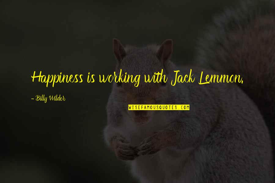 Exhausted Mommy Quotes By Billy Wilder: Happiness is working with Jack Lemmon.