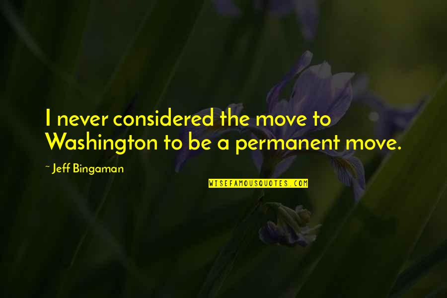 Exhausting Yourself Quotes By Jeff Bingaman: I never considered the move to Washington to