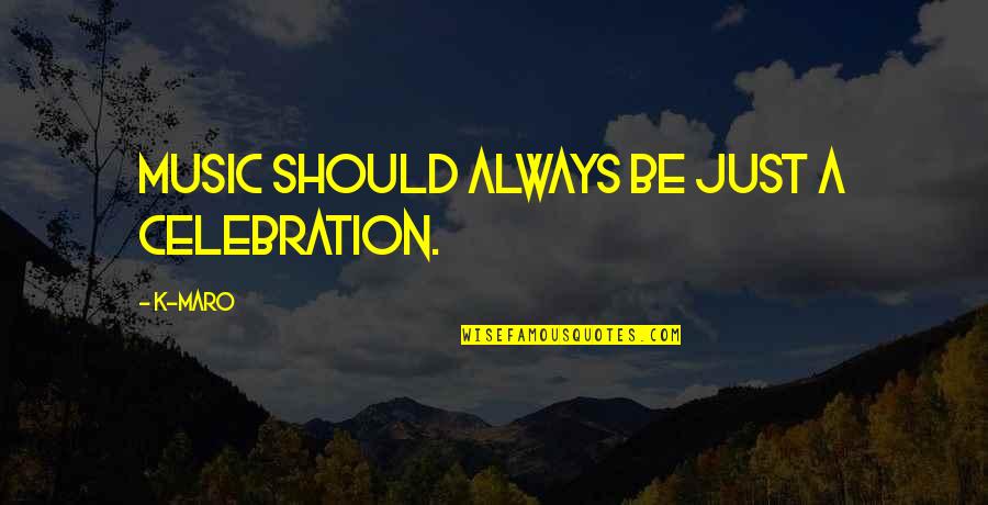 Exilado O Quotes By K-Maro: Music should always be just a celebration.