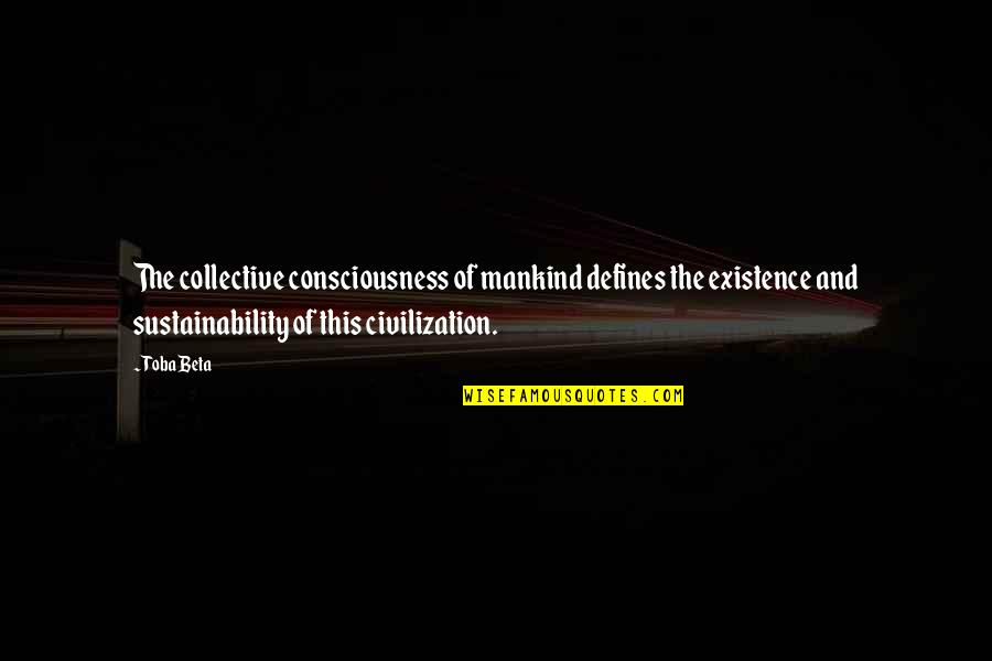 Existence And Consciousness Quotes By Toba Beta: The collective consciousness of mankind defines the existence