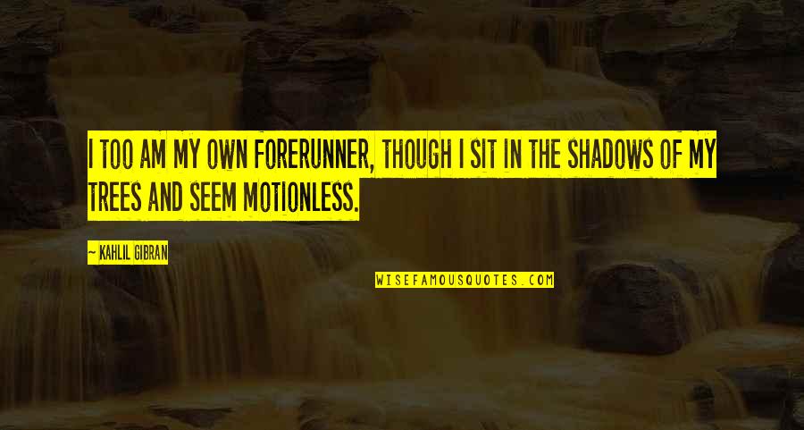 Existentialism Philosophy Quotes By Kahlil Gibran: I too am my own forerunner, though I