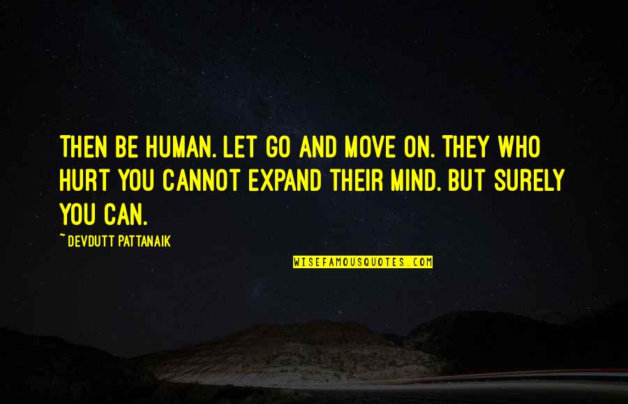 Expand Your Mind Quotes By Devdutt Pattanaik: Then be human. Let go and move on.