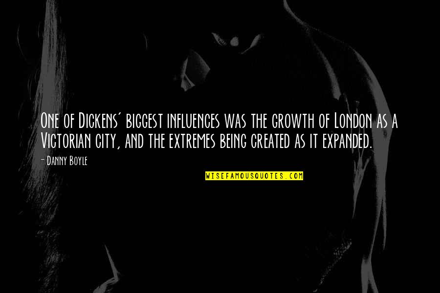 Expanded Quotes By Danny Boyle: One of Dickens' biggest influences was the growth