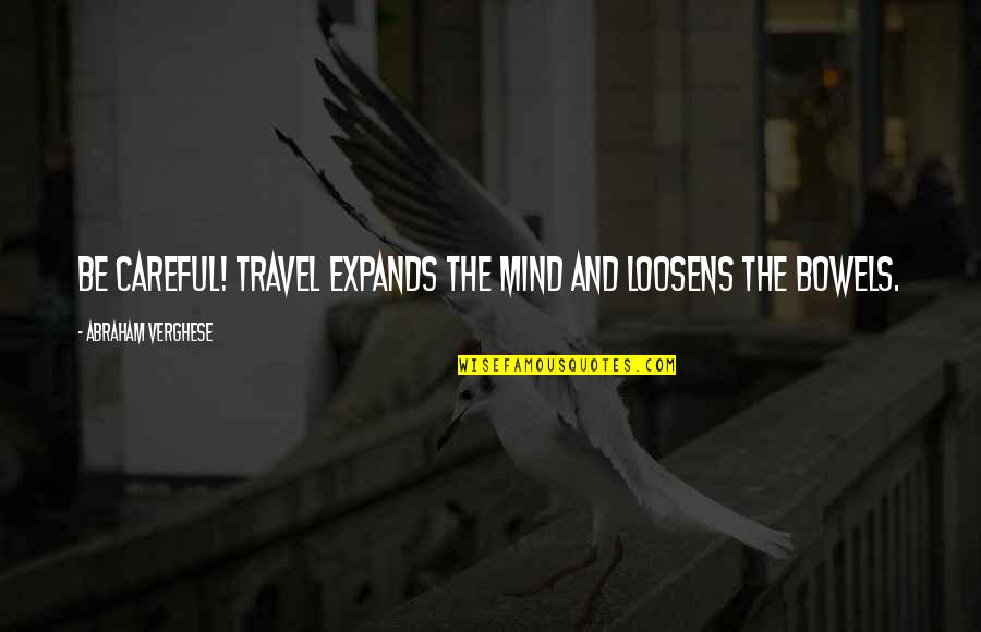 Expands Quotes By Abraham Verghese: Be careful! Travel expands the mind and loosens