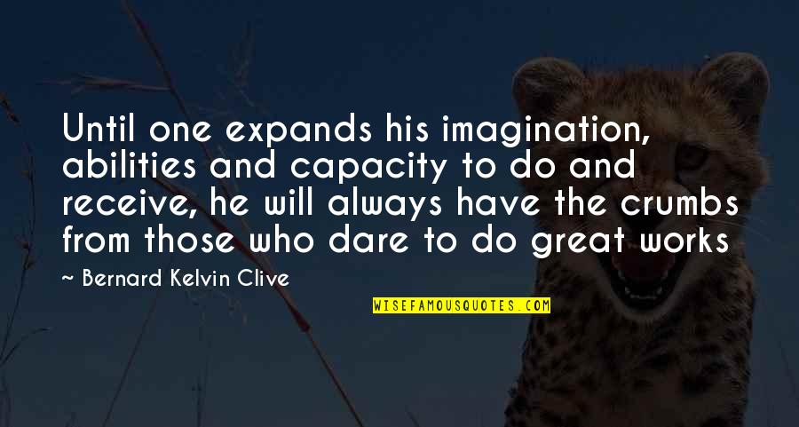 Expands Quotes By Bernard Kelvin Clive: Until one expands his imagination, abilities and capacity