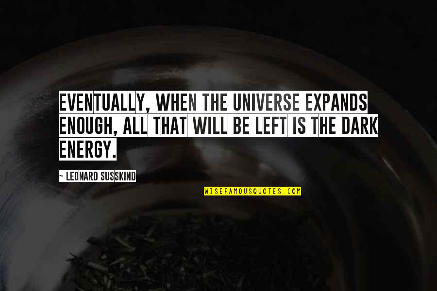 Expands Quotes By Leonard Susskind: Eventually, when the universe expands enough, all that