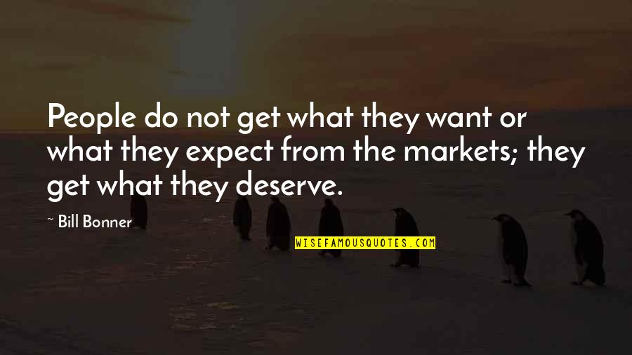 Expect From Quotes By Bill Bonner: People do not get what they want or