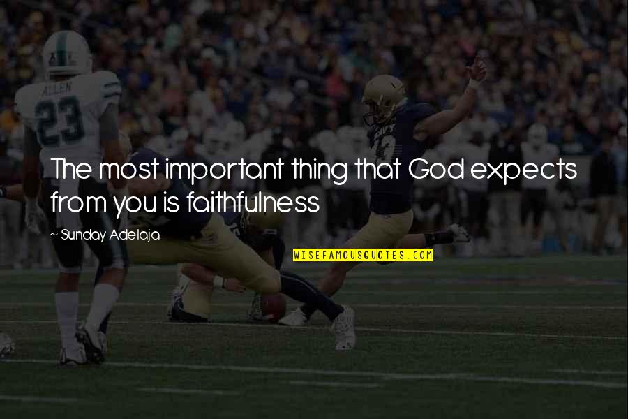 Expect From Quotes By Sunday Adelaja: The most important thing that God expects from