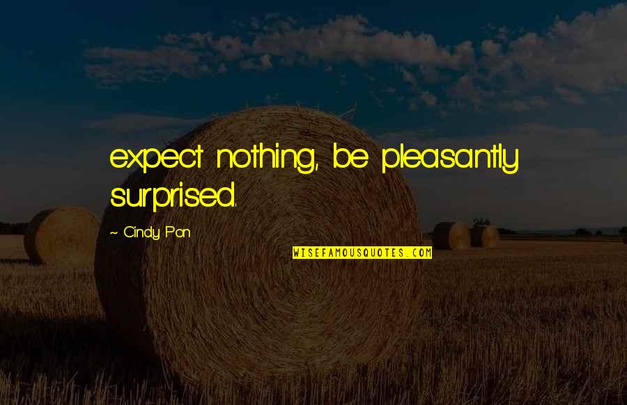 Expect Quotes By Cindy Pon: expect nothing, be pleasantly surprised.