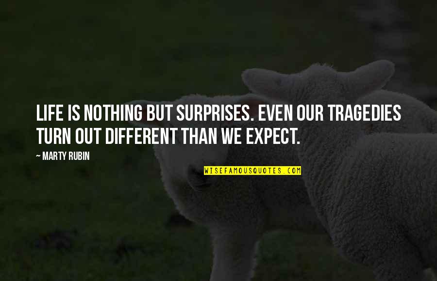 Expect Quotes By Marty Rubin: Life is nothing but surprises. Even our tragedies