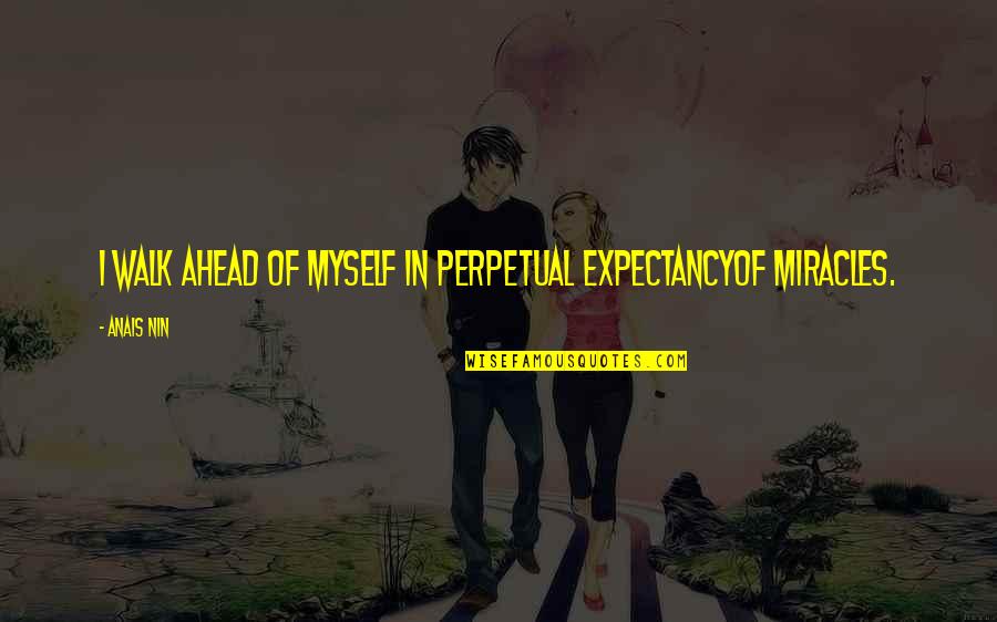 Expectancy Quotes By Anais Nin: I walk ahead of myself in perpetual expectancyof