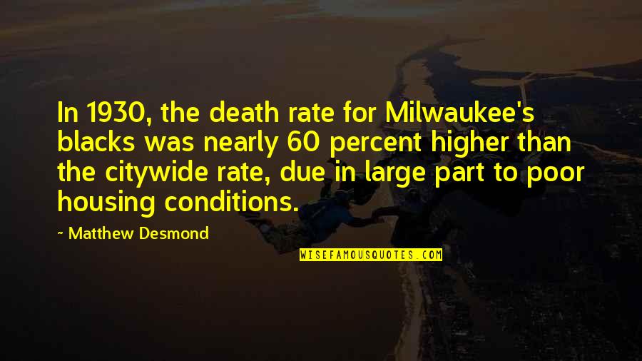 Expectancy Quotes By Matthew Desmond: In 1930, the death rate for Milwaukee's blacks