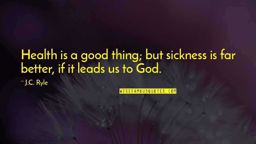 Expectanda Quotes By J.C. Ryle: Health is a good thing; but sickness is