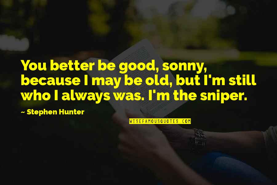 Expectation Confusion Quotes By Stephen Hunter: You better be good, sonny, because I may