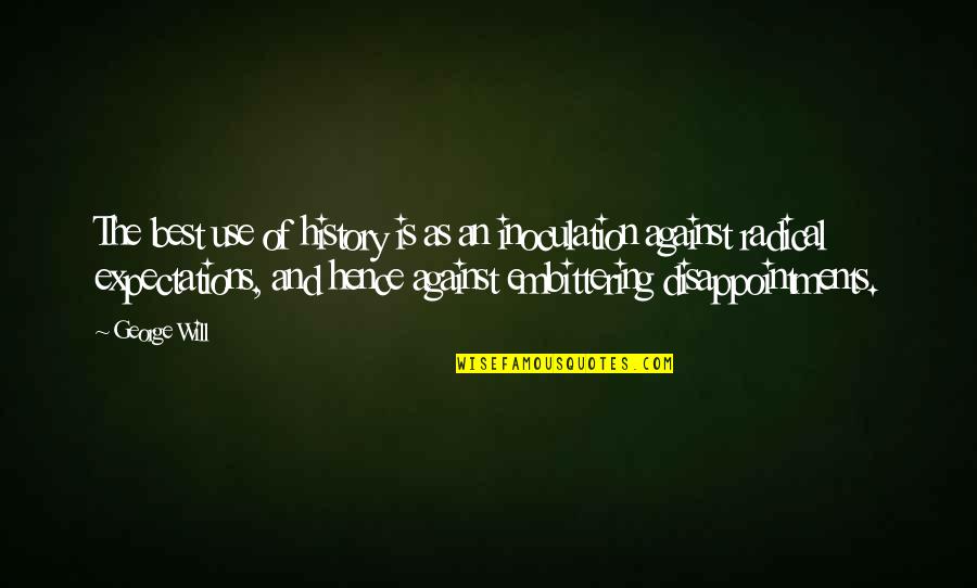 Expectations And Disappointment Quotes By George Will: The best use of history is as an