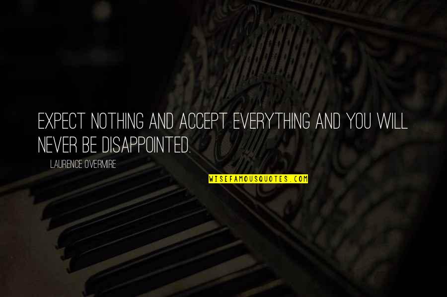 Expectations And Disappointment Quotes By Laurence Overmire: Expect nothing and accept everything and you will