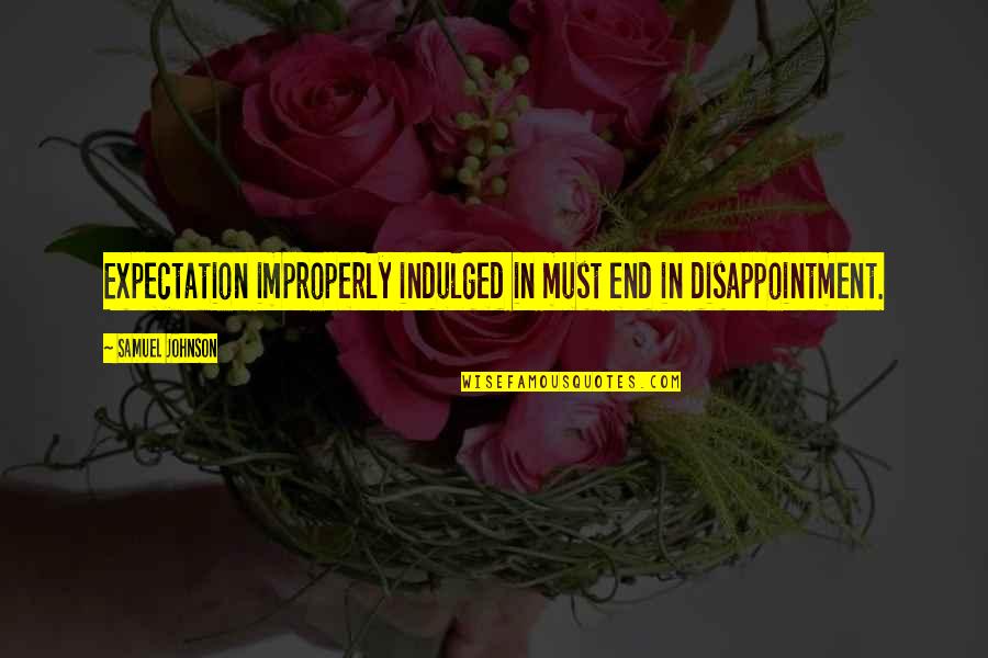 Expectations And Disappointment Quotes By Samuel Johnson: Expectation improperly indulged in must end in disappointment.