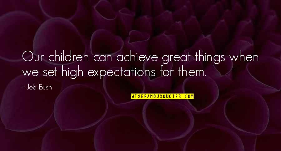 Expectations Too High Quotes By Jeb Bush: Our children can achieve great things when we